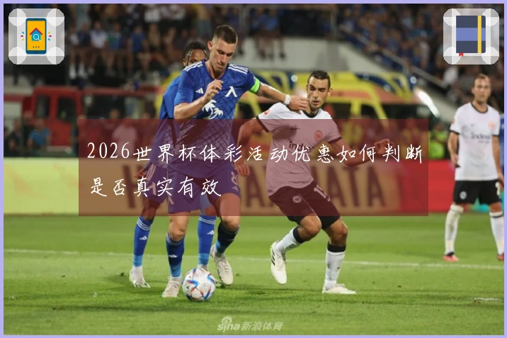 2026世界杯体彩活动优惠如何判断是否真实有效