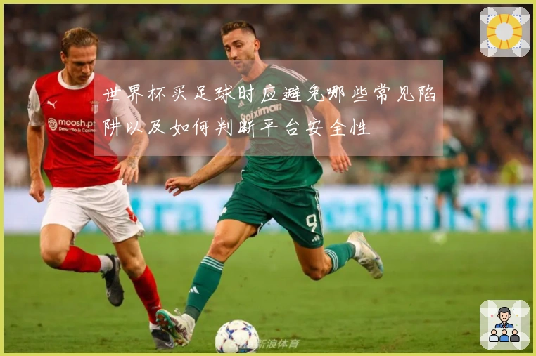 世界杯买足球时应避免哪些常见陷阱以及如何判断平台安全性